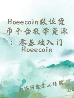 Hoeecoin数位货币平台教学资源：零基础入门