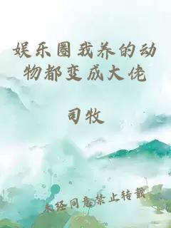 娱乐圈我养的动物都变成大佬