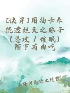 [快穿]用抽卡系统透烂天之骄子（总攻／催眠）